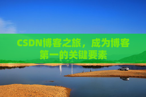 CSDN博客之旅,成为博客第一的关键要素